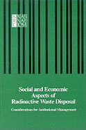 Social and Economic Aspects of Radioactive Waste Disposal: Considerations for Institutional Management - National Research Council, and Division on Engineering and Physical Sciences, and Commission on Physical Sciences Mathematics...