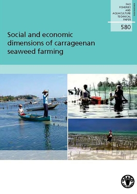 Social and Economic Dimensions of Carrageenan Seaweed Farming: Fao Fisheries and Aquaculture Technical Paper No. 580 - Food and Agriculture Organization (Fao) (Editor)