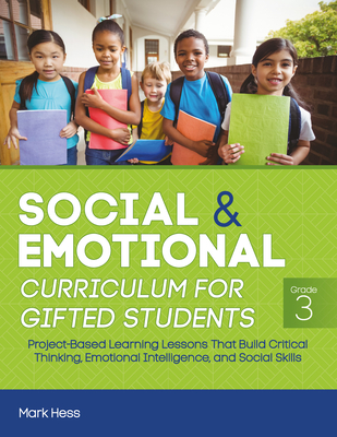 Social and Emotional Curriculum for Gifted Students: Grade 3, Project-Based Learning Lessons That Build Critical Thinking, Emotional Intelligence, and Social Skills - Hess, Mark