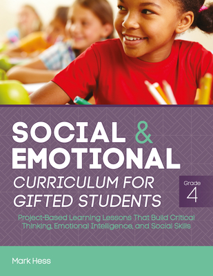 Social and Emotional Curriculum for Gifted Students: Grade 4, Project-Based Learning Lessons That Build Critical Thinking, Emotional Intelligence, and Social Skills - Hess, Mark