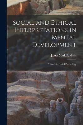 Social and Ethical Interpretations in Mental Development; A Study in Social Psychology - Baldwin, James Mark