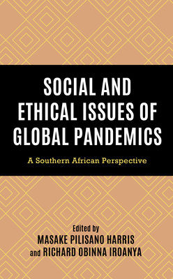 Social and Ethical Issues of Global Pandemics: A Southern African Perspective - Harris, Masake Pilisano (Editor), and Iroanya, Richard Obinna (Editor), and Ally, Abdallah (Contributions by)