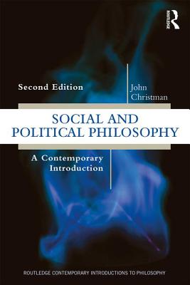 Social and Political Philosophy: A Contemporary Introduction - Christman, John