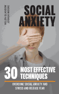Social Anxiety: Overcome Social Anxiety and Stress and Release Fear. 30 Most Effective Techniques: Guide