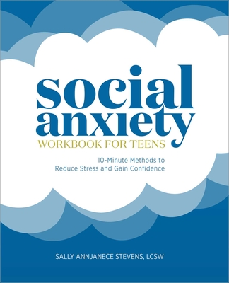 Social Anxiety Workbook for Teens: 10-Minute Methods to Reduce Stress and Gain Confidence - Stevens, Sally Annjanece