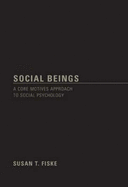 Social Beings: Core Motives in Social Psychology - Fiske, Susan T