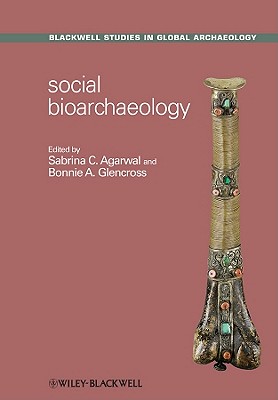 Social Bioarchaeology - Agarwal, Sabrina C. (Editor), and Glencross, Bonnie A. (Editor)