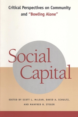 Social Capital: Critical Perspectives on Community and Bowling Alone - McLean, Scott L (Editor), and Schultz, David A (Editor), and Steger, Manfred B, Professor (Editor)