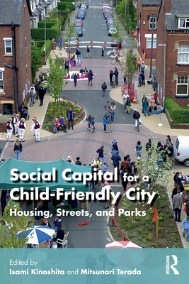 Social Capital for a Child-Friendly City: Housing, Streets, and Parks - Kinoshita, Isami (Editor), and Terada, Mitsunari (Editor)