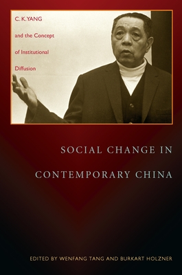 Social Change in Contemporary China: C. K. Yang and the Concept of Institutional Diffusion - Tang, Wenfang (Editor), and Holzner, Burkart (Editor)