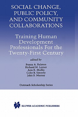 Social Change, Public Policy, and Community Collaborations: Training Human Development Professionals for the Twenty-First Century - Ralston, Penny A (Editor), and Lerner, Richard M, Dr. (Editor), and Mullis, Ann K (Editor)