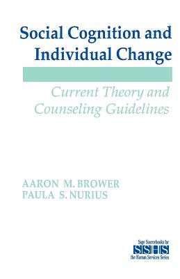 Social Cognition and Individual Change: Current Theory and Counseling Guidelines - Brower, Aaron M, Dr., PH.D., and Nurius, Paula S