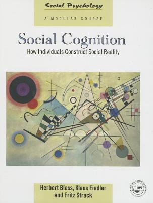 Social Cognition: How Individuals Construct Social Reality - Bless, Herbert, and Fiedler, Klaus, Professor