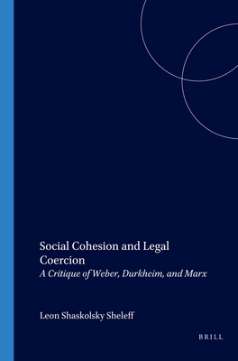 Social Cohesion and Legal Coercion: A Critique of Weber, Durkheim, and Marx - Shaskolsky Sheleff, Leon (Volume editor)