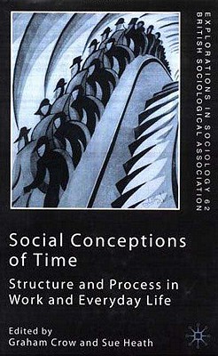 Social Conceptions of Time: Structure and Process in Work and Everyday Life - Crow, G (Editor), and Heath, S (Editor)