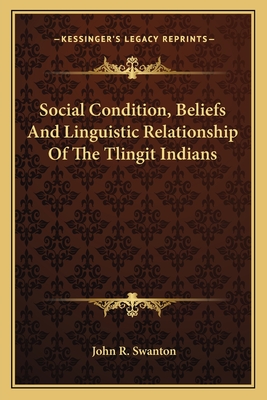 Social Condition, Beliefs And Linguistic Relationship Of The Tlingit Indians - Swanton, John R