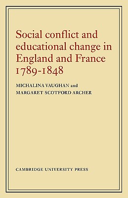 Social Conflict and Educational Change in England and France 1789-1848 - Vaughan, Michalina, and Scotford Archer, Margaret