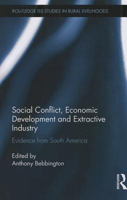 Social Conflict, Economic Development and the Extractive Industry: Evidence from South America - Bebbington, Anthony (Editor)