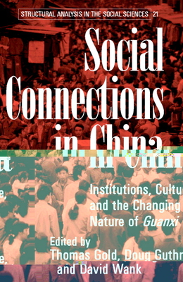 Social Connections in China: Institutions, Culture, and the Changing Nature of Guanxi - Gold, Thomas (Editor), and Guthrie, Doug (Editor), and Wank, David (Editor)