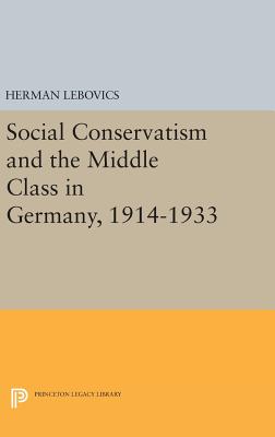 Social Conservatism and the Middle Class in Germany, 1914-1933 - Lebovics, Herman
