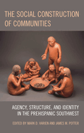 Social Construction of Communities: Agency, Structure, and Identity in the Prehispanic Southwest