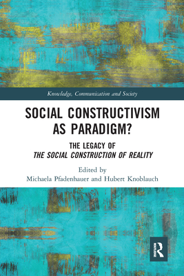 Social Constructivism as Paradigm?: The Legacy of The Social Construction of Reality - Pfadenhauer, Michaela (Editor), and Knoblauch, Hubert (Editor)