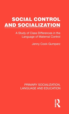 Social Control and Socialization: A Study of Class Differences in the Language of Maternal Control - Cook-Gumperz, Jenny
