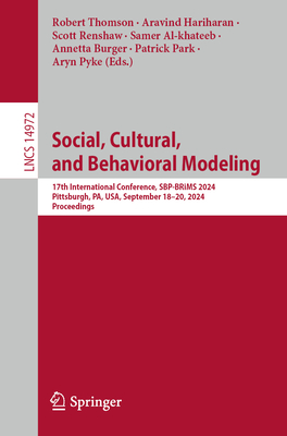Social, Cultural, and Behavioral Modeling: 17th International Conference, SBP-BRiMS 2024, Pittsburgh, PA, USA, September 18-20, 2024, Proceedings - Thomson, Robert (Editor), and Hariharan, Aravind (Editor), and Renshaw, Scott (Editor)