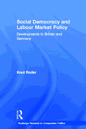 Social Democracy and Labour Market Policy: Developments in Britain and Germany