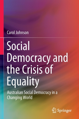 Social Democracy and the Crisis of Equality: Australian Social Democracy in a Changing World - Johnson, Carol