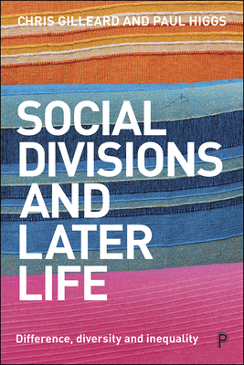 Social Divisions and Later Life: Difference, Diversity and Inequality - Gilleard, Chris, and Higgs, Paul