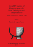 Social Dynamics of Ceramic Analysis: New Techniques and Interpretations: Papers in Honour of Charles C. Kolb