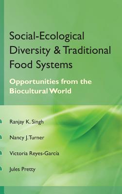 Social Ecological Diversity and Traditional Food Systems: Oppurtunities from the Biocultural World - Singh, Ranjay (Editor)