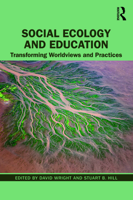 Social Ecology and Education: Transforming Worldviews and Practices - Wright, David (Editor), and Hill, Stuart B (Editor)