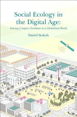 Social Ecology in the Digital Age: Solving Complex Problems in a Globalized World - Stokols, Daniel