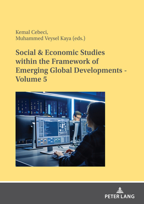 Social & Economic Studies Within the Framework of Emerging Global Developments - Volume 5 - Cebeci, Kemal, and Kaya, Muhammed Veysel