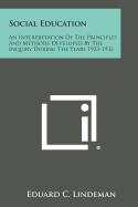 Social Education: An Interpretation Of The Principles And Methods Developed By The Inquiry During The Years 1923-1933 - Lindeman, Eduard C