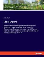 Social England: A Record of the Progress of the People in Religion, Laws, Learning Arts, Industry, Commerce, Science, Literature and Manners from the earliest times to the present day by Various Writers - Vol. 4
