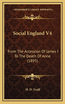 Social England V4: From the Accession of James I to the Death of Anne (1895) - Traill, H D