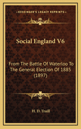 Social England V6: From the Battle of Waterloo to the General Election of 1885 (1897)