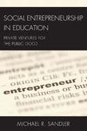 Social Entrepreneurship in Education: Private Ventures for the Public Good