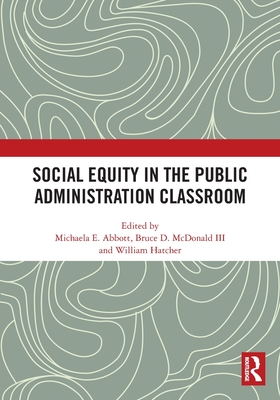 Social Equity in the Public Administration Classroom - Abbott, Michaela E (Editor), and McDonald, Bruce D, III (Editor), and Hatcher, William (Editor)