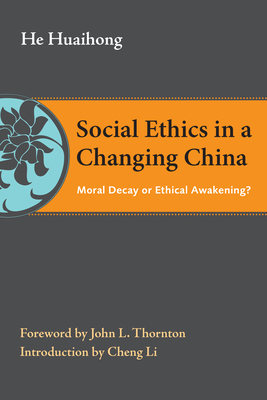 Social Ethics in a Changing China: Moral Decay or Ethical Awakening? - He, Huaihong, and Thornton, John L (Foreword by), and Li, Cheng (Introduction by)