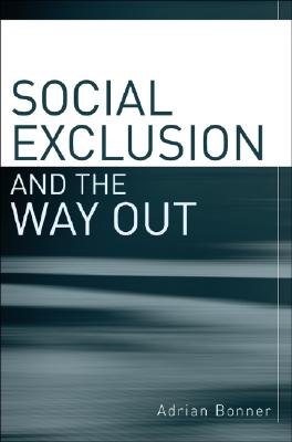 Social Exclusion and the Way Out: An Individual and Community Response to Human Social Dysfunction - Bonner, Adrian