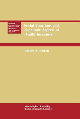 Social Functions and Economic Aspects of Health Insurance - Rushing, William A