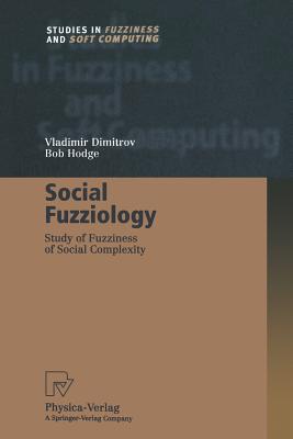 Social Fuzziology: Study of Fuzziness of Social Complexity - Dimitrov, Vladimir, and Hodge, Bob