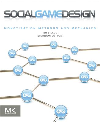 Social Game Design: Monetization Methods and Mechanics - Fields, Tim, and Cotton, Brandon