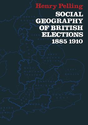 Social Geography of British Elections 1885-1910 - Pelling, Henry