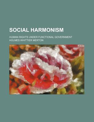 Social harmonism: Human rights under functional government - Merton, Holmes Whittier