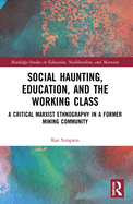 Social Haunting, Education, and the Working Class: A Critical Marxist Ethnography in a Former Mining Community